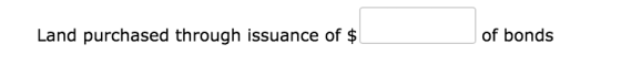 Land purchased through issuance of $ of bonds