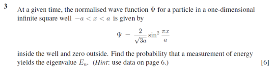 3 At a given time, the normalised wave function for a particle in a one-dimensional infinite square well -a < x < a is given