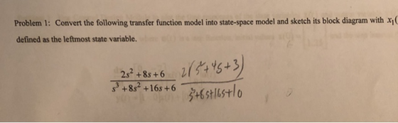 Problem 1: Convert the following transfer function model into state-space model and sketch its block diagram with x defined a