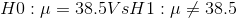H0 : μ = 38.5V sH1 : μ 38.5
