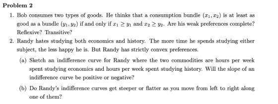 Problem 2 1. Bob consumes two types of goods. He thinks that a consumption bundle (xı, x2) is at least as good as a bundle (y