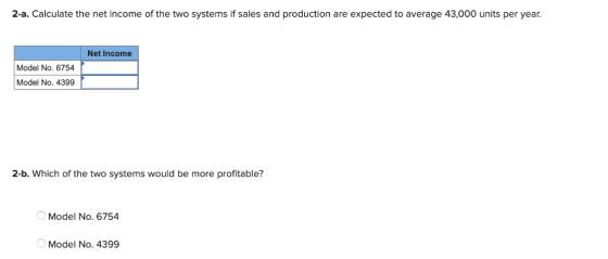 2-a. Calculate the net income of the two systems if sales and production are expected to average 43,000 units per year. Net I