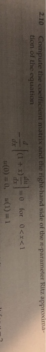 Compute the coefficient matrix and the right-hand side of the n-parameter Ritz approxima- tion of the equation 2.10 du +x) =0