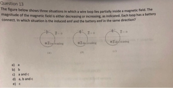 Question 13 The figure below shows three situations in which a wire loop lies partially inside a magnetic field. The magnitud