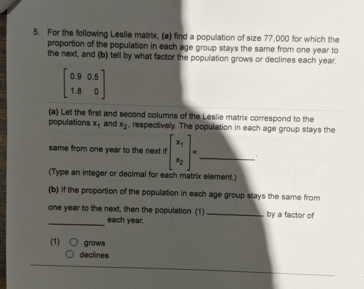 5. For the following Lesie matrix, (a) find a population of size 77,000 for which the proportion of the population in each ag