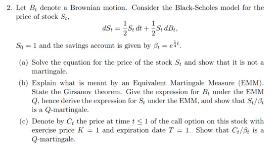 2. Let Bt denote a Brownian motion. Consider the Black-Scholes model for the price of stock St, 2 So-1 and the savings accoun