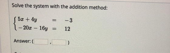 Solve the system with the addition method: 5 x 4y 3 20x 16y 12 Answer: ( )