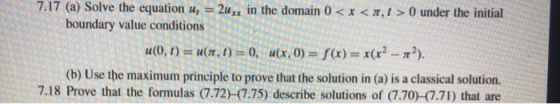 7.17 (a) Solve the equation u, 2u, in the domain 0< x<T, t>0 under the initial boundary value conditions u(0,t)= u(r, t) 0, u