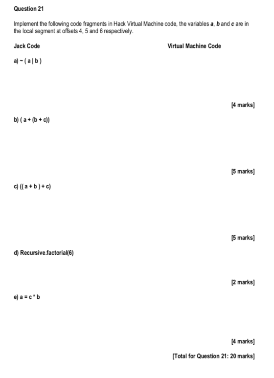 Question 21 Implement the following code fragments in Hack Virtual Machine code, the variables a, b and c are in the local se