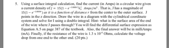 5. Using a surface integral calculation, find the current (in Amps) in a circular wire given a current density of)s 15(1-e-10