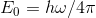 E_{0}=h\omega /4\pi