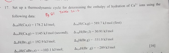 17. Set upa thermodynamic cycle for determining the enthalpy of hydration of Ca ions using the Pa 81 Table zc. following data