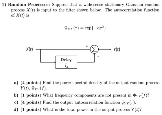 1) Random Processes: Suppose that a wide-sense stationary Gaussian random process X (t) is input to the filter shown below. T