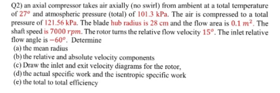Q2) an axial compressor takes air axially (no swirl) from ambient at a total temperature of 27° and atmospheric pressure (tot