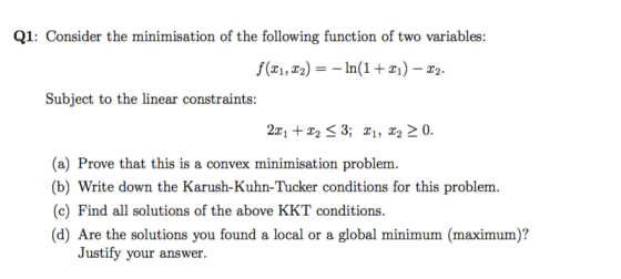 Q1: Consider the minimisation of the following function of two variables: f(t, z.) %3D — In(1+ 7) — Т2. Subject to the linear