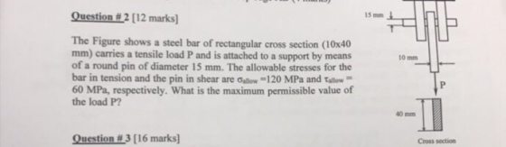 Question #2 [12 marks] 15 mm The Figure shows a steel bar of rectangular cross section (10x40 mm) carries a tensile load P an