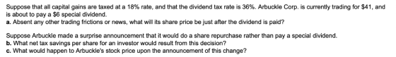 Suppose that all capital gains are taxed at a 18% rate, and that the dividend tax rate is 36%. Arbuckle Corp. is currently tr