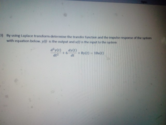 8) By using Laplace transform determine the transfer function and the impulse response of the system with equation below. y)