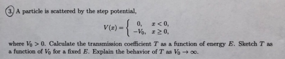 3., A particle is scattered by the step potential, x<0, where Vo > 0. Calculate the transmission coefficient T as a function
