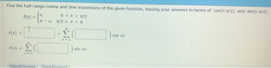 Find the half-range cosine and sine expansions of the given function, leaving your answers in terms of cos(n π/2) and sin(n π