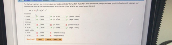 Fine the local maximum and minimum values and saddle points) of the function t you have three dimensional graphing software,