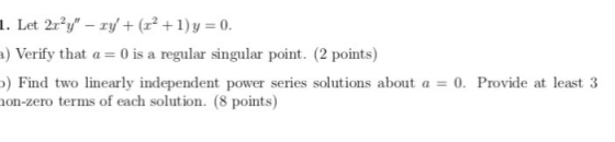 I. Let 2r2y-ry + (r + 1) y = 0. ) Verify that a 0 is a regular singular point. (2 points) ) Find two linearly independent