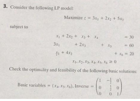 3. Consider the following LP model: Maximize z 3x 2x2 5x subject to =30 -60 +x6 = 20 + 2x3 3.x i + 4x2 Check the optimality a