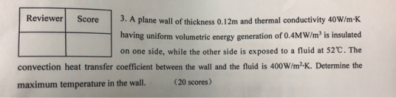 Reviewer Score 3. A plane wall of thickness 0.12m and thermal conductivity 40W/m K having uniform volumetric energy generatio