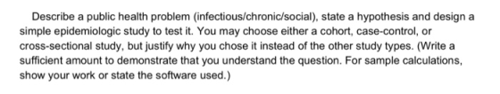 Describe a public health problem (infectious/chronic/social), state a hypothesis and design a simple epidemiologic study to t