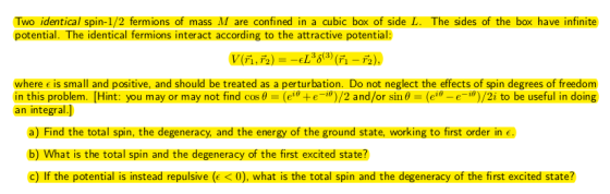 Two identical spin-1/2 fermions of mass M are confined in a cubic box of side L. The sides of the box have infinite potential