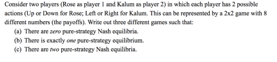 Consider two players (Rose as player 1 and Kalum as player 2) in which each player has 2 possible actions (Up or Down for Ros