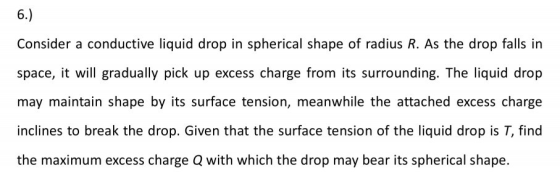 Consider a conductive liquid drop in spherical shape of radius R. As the drop falls in space, it will gradually pick up exces