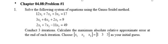 Chapter 04.08:Problem #1 1. Solve the following system of equations using the Gauss-Seidel method. 12x, + 7х, + 3x, %3D17 Зх,