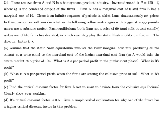 Q4. There are two firms A and B in a homogenous product industry. Inverse demand is P = 120 Q where Q is the combined output