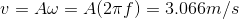 v = A\omega = A(2\pi f) = 3.066 m/s