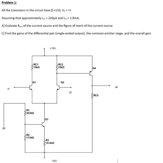 Problem 1: All the transistors in the circuit have β-110, VA-00 Assuming that approximately IC3-220μΑ and IC4-1.9mA, A] Evalu