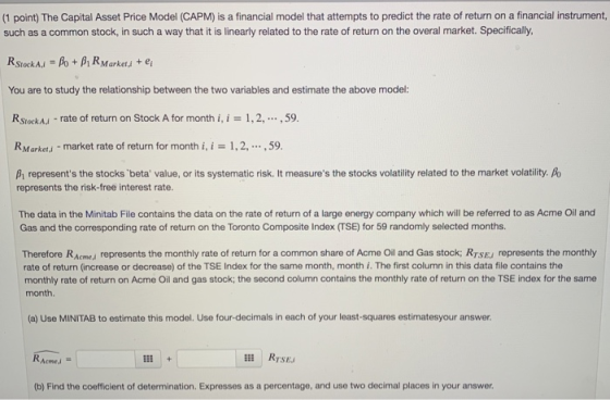 (1 point) The Capital Asset Price Model (CAPM) is a financial model that attempts to predict the rate of return on a financia