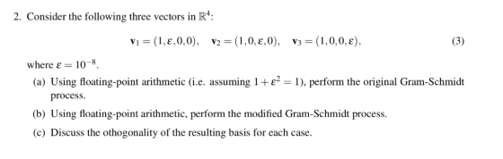 2. Consider the following three vectors in R: V1 where ε 10-8 (a) Using floating-point arithmetic (i.e. assuming 1 +1), perfo