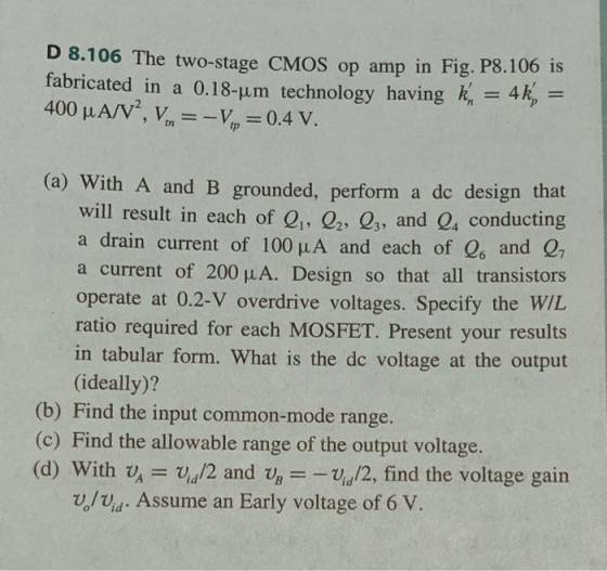 D 8.106 The two-stage CMOS op amp in Fig. P8.106 is fabricated in a 0.18-um technology having 4 kp tp (a) With A and B ground