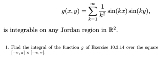 0O g(x, y) = Σ sin(kz) sin(ky), に1 is integrable on any Jordan region in R2. 1. Find the integral of the function g of Exerci