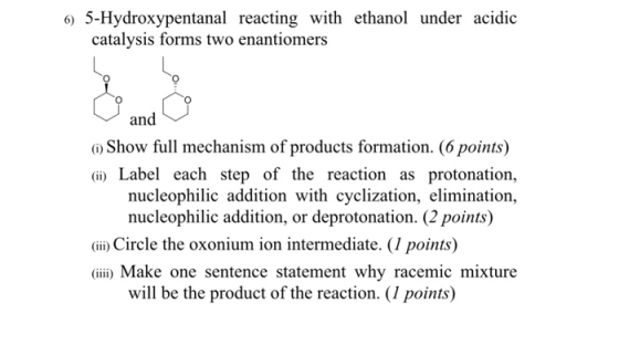 6) 5-Hydroxypentanal reacting with ethanol under acidic catalysis forms two enantiomers and o Show full mechanism of products