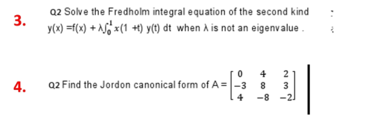 02 Solve the Fredholm integral equation of the second kind 3. y(x) fx)+A( ) y(t) dt when A is not an eigenvalue 4. Q2 Find th