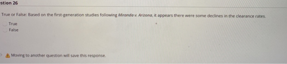stion 26 True or False: Based on the first-generation studies following Miranda v. Arizona, it appears there were some declin