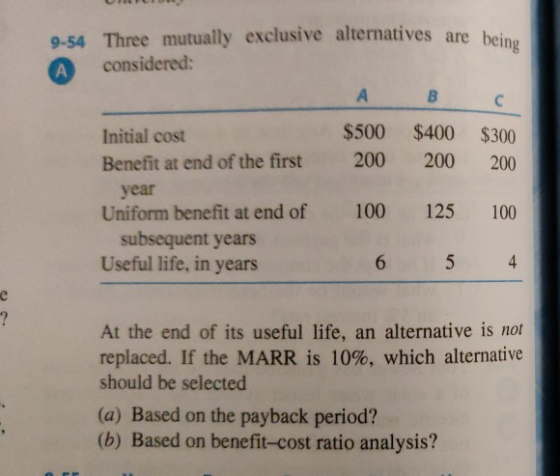 9-54 Three mutually exclusive alternatives are beine A considered: $500 $400 $300 200 100 Initial cost Benefit at end of the