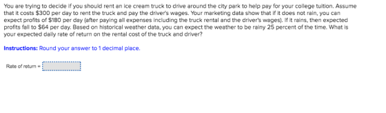 You are trying to decide if you should rent an ice cream truck to drive around the city park to help pay for your college tui