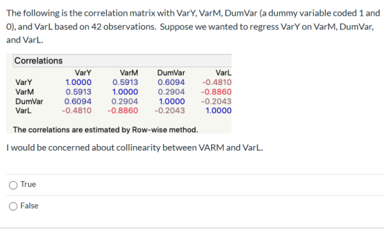 The following is the correlation matrix with VarY, VarM, DumVar (a dummy variable coded 1 and O), and VarL based on 42 observ