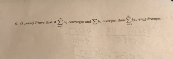 6. (1 point) Prove that if (an+ba) diverges. bn diverges, then an converges and nel KSB: 0MFA CIN