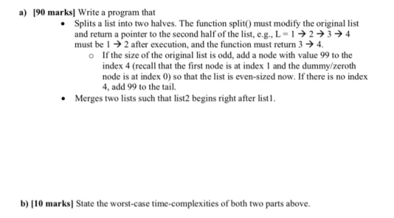 a) [90 marks] Write a program that .Splits a list into two halves. The function split must modify the original list and retur