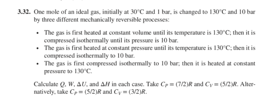 3.32. One mole of an ideal gas, initially at 30°C and 1 bar, is changed to 130°C and 10 bar by three different mechanically r