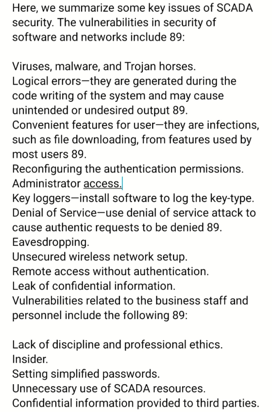 Here, we summarize some key issues of SCADA security. The vulnerabilities in security of software and networks include 89: Vi